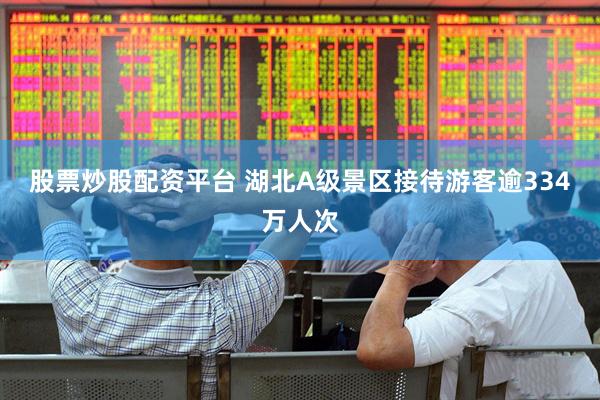 股票炒股配资平台 湖北A级景区接待游客逾334万人次